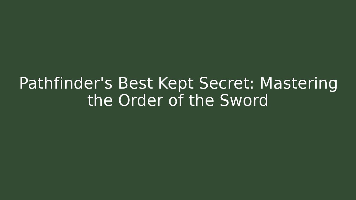 Pathfinder's Best Kept Secret: Mastering the Order of the Sword