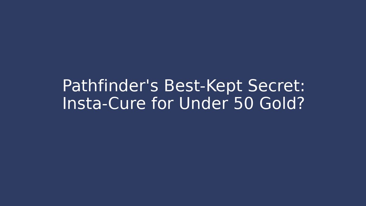 Pathfinder's Best-Kept Secret: Insta-Cure for Under 50 Gold?