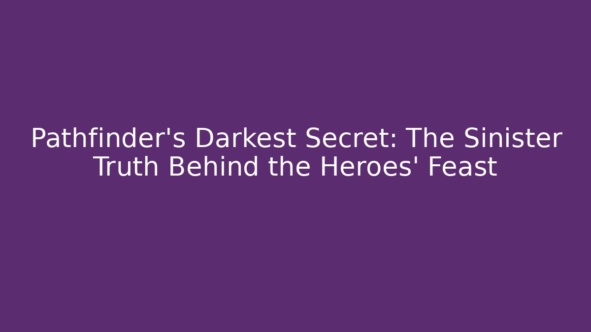Pathfinder's Darkest Secret: The Sinister Truth Behind the Heroes' Feast