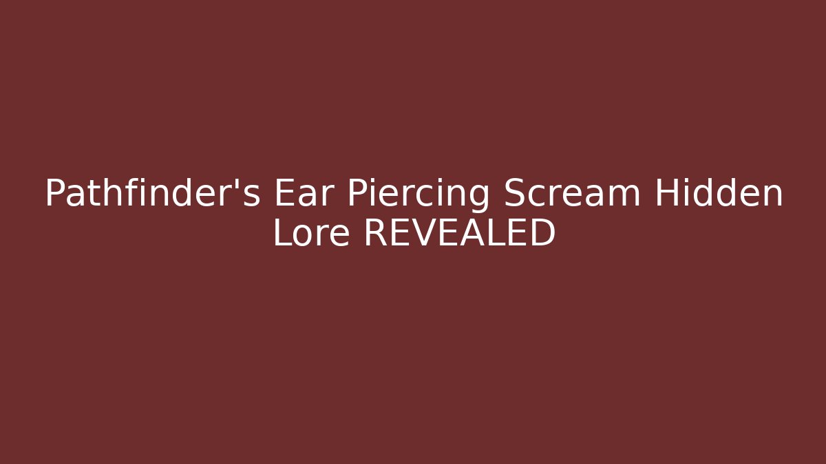 Pathfinder's Ear Piercing Scream Hidden Lore REVEALED