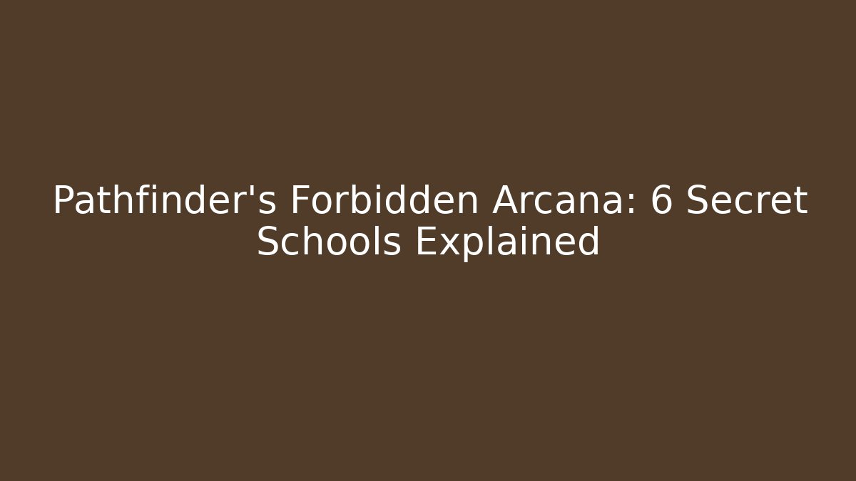 Pathfinder's Forbidden Arcana: 6 Secret Schools Explained - Critter Realm