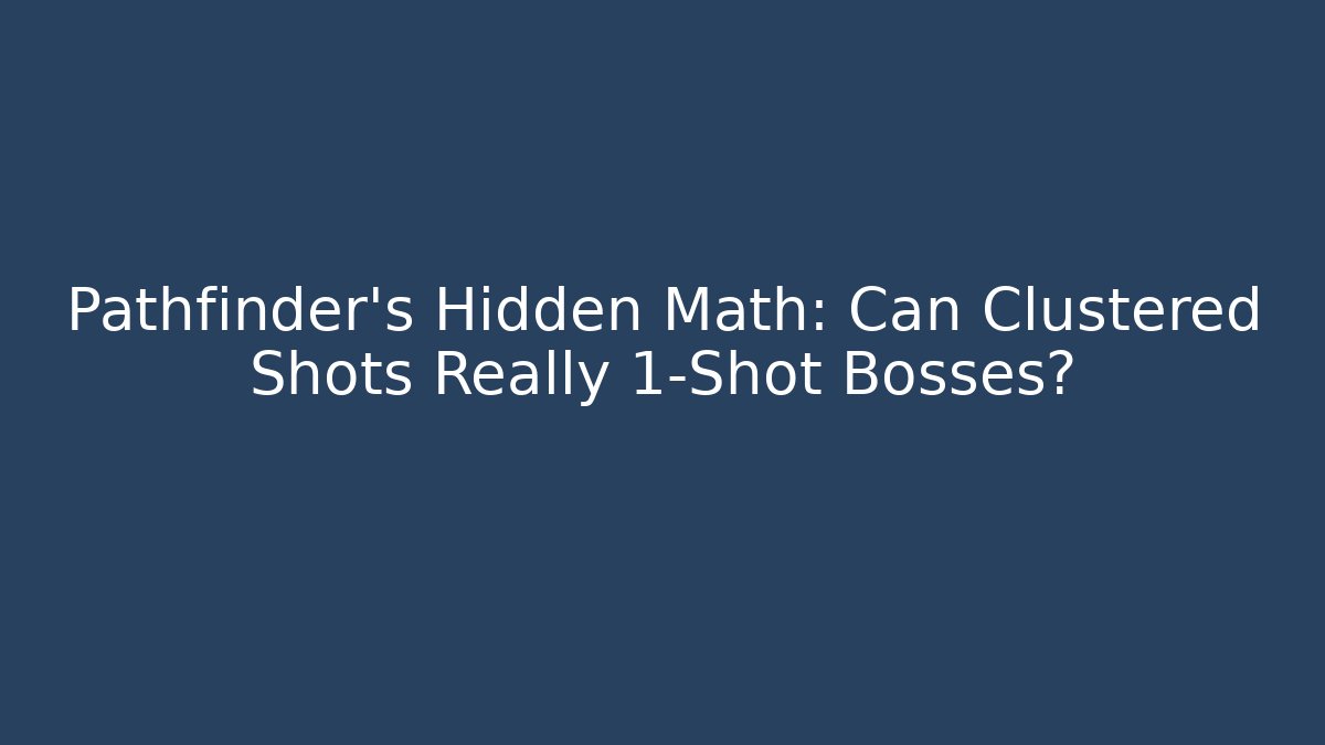 Pathfinder's Hidden Math: Can Clustered Shots Really 1-Shot Bosses? - Critter Realm