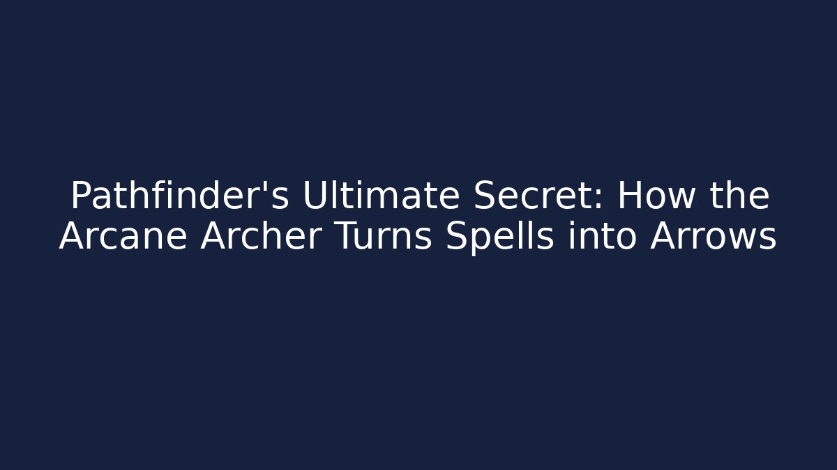 Pathfinder's Ultimate Secret: How the Arcane Archer Turns Spells into Arrows
