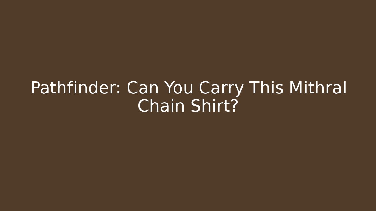 Pathfinder: Can You Carry This Mithral Chain Shirt?
