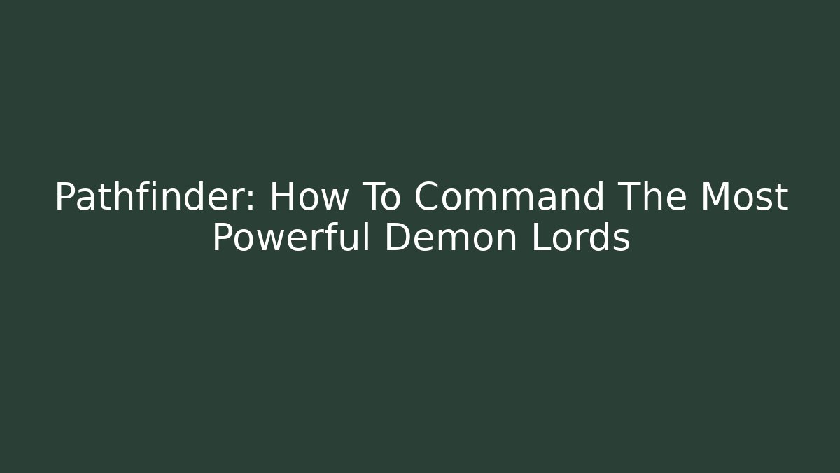 Pathfinder: How To Command The Most Powerful Demon Lords