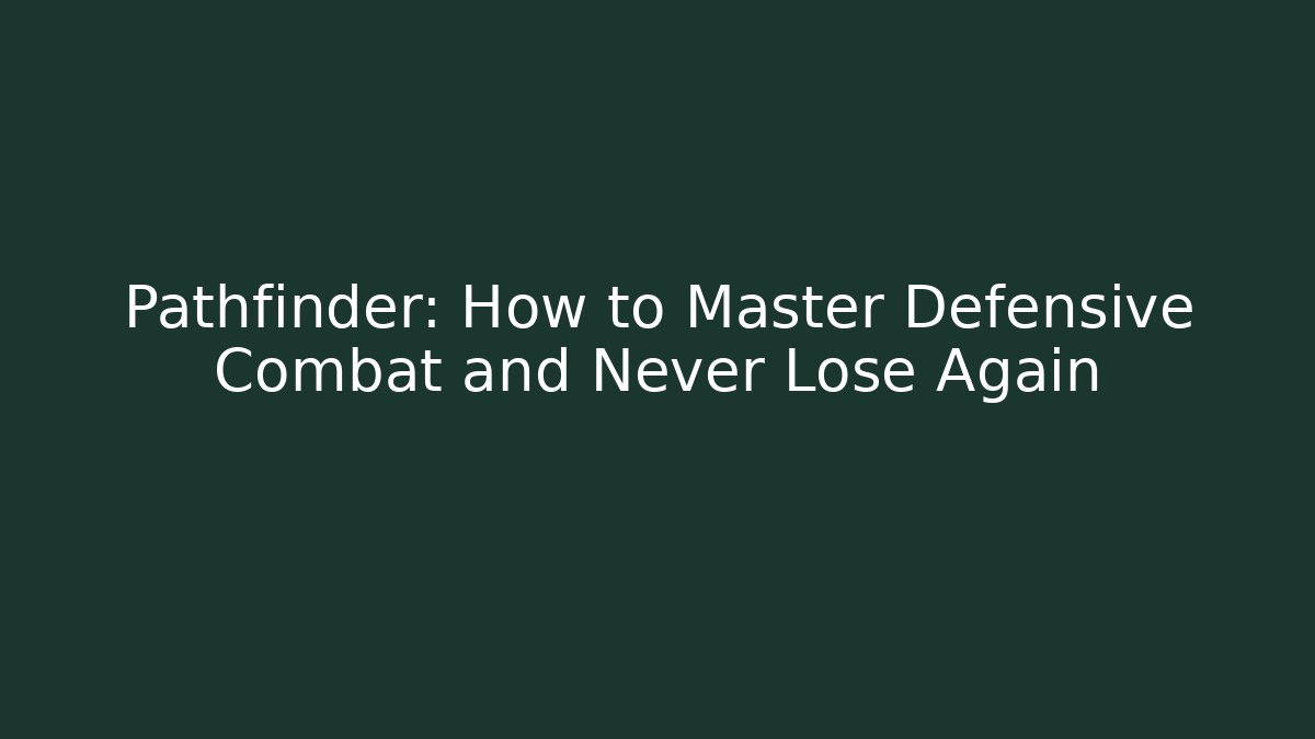 Pathfinder: How to Master Defensive Combat and Never Lose Again - Critter Realm