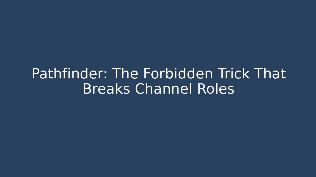 Pathfinder: The Forbidden Trick That Breaks Channel Roles