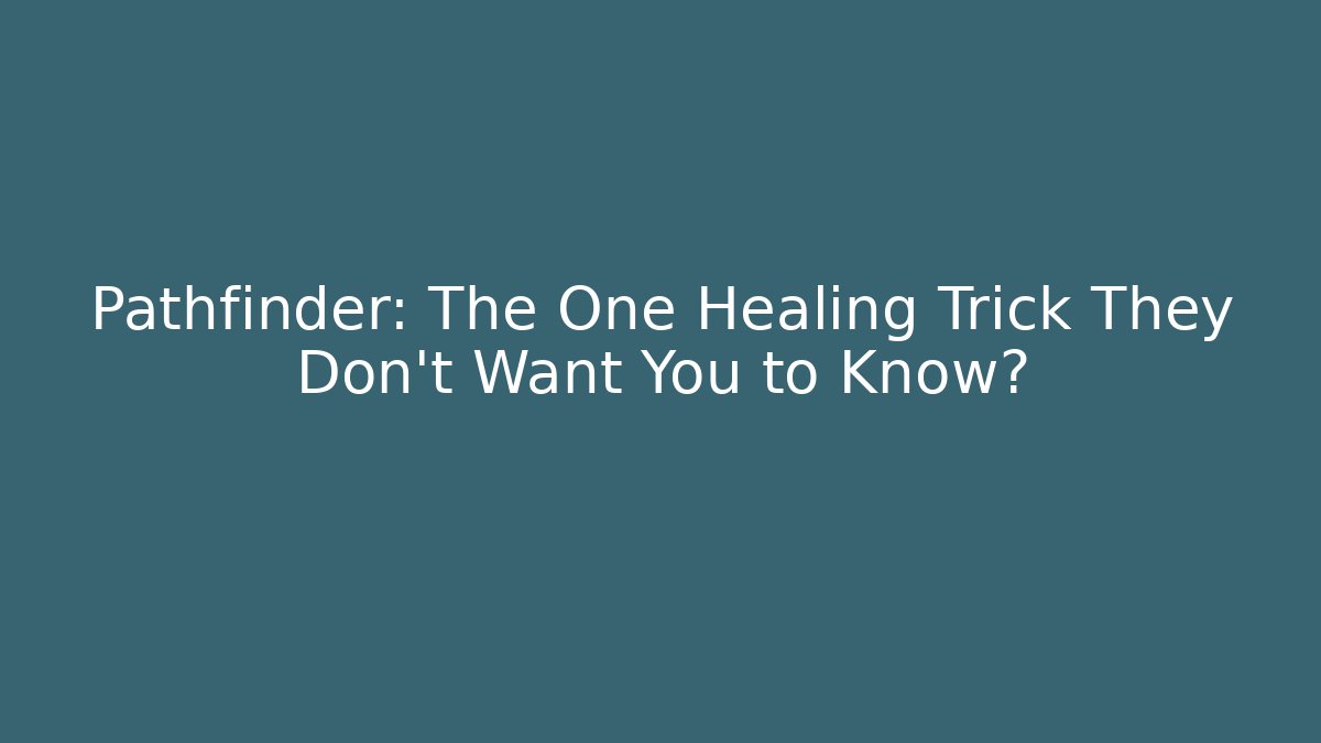 Pathfinder: The One Healing Trick They Don't Want You to Know?