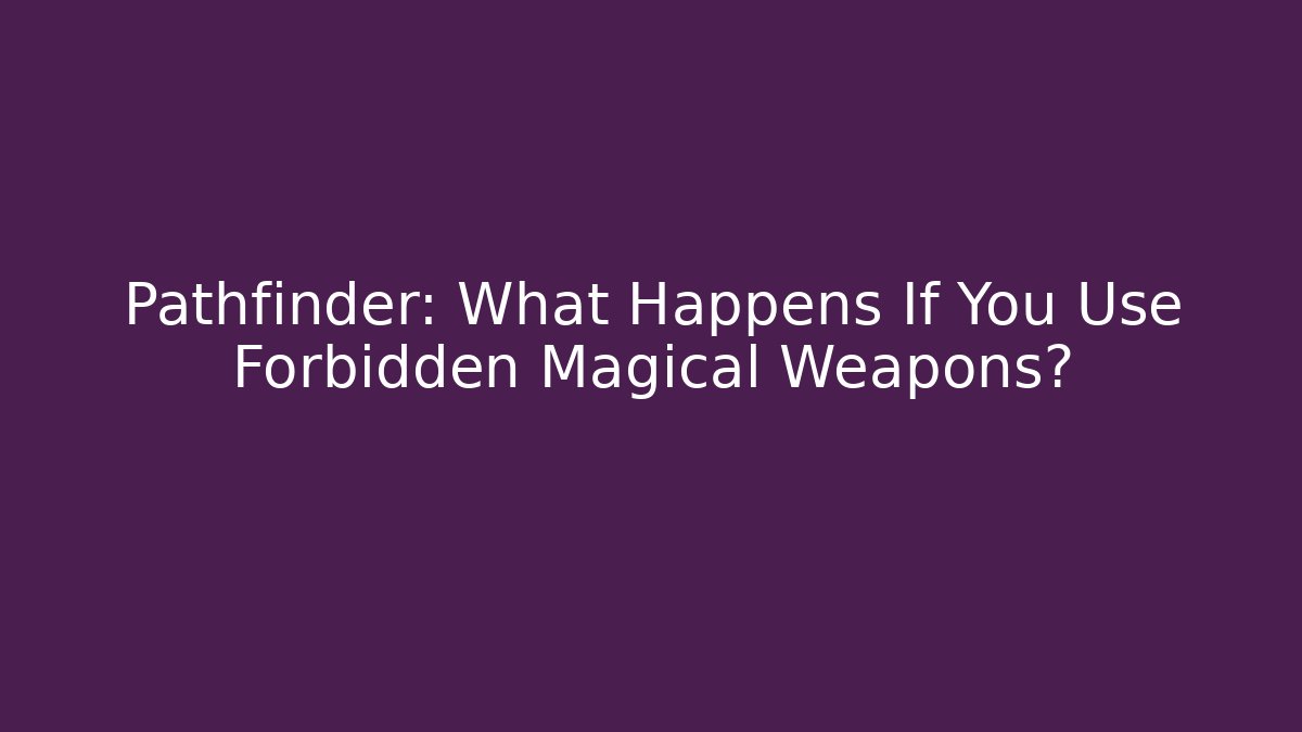 Pathfinder: What Happens If You Use Forbidden Magical Weapons? - Critter Realm