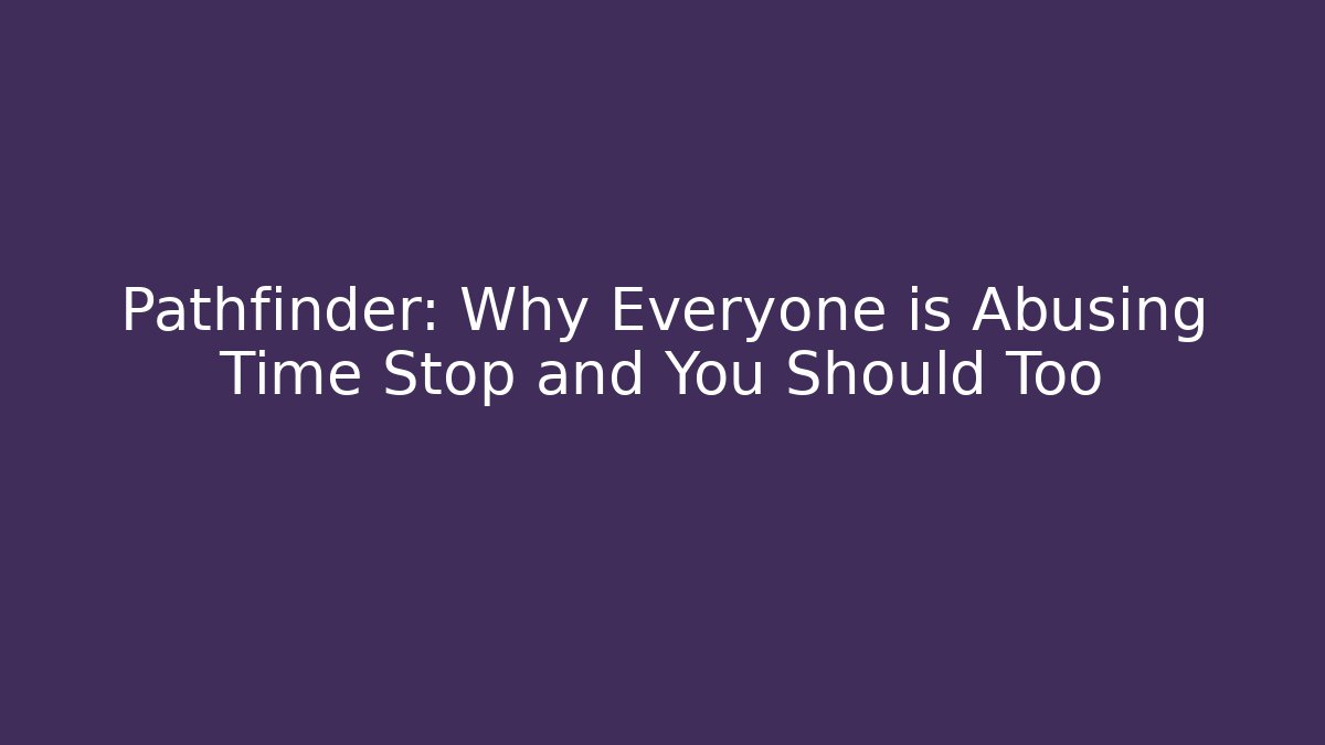 Pathfinder: Why Everyone is Abusing Time Stop and You Should Too