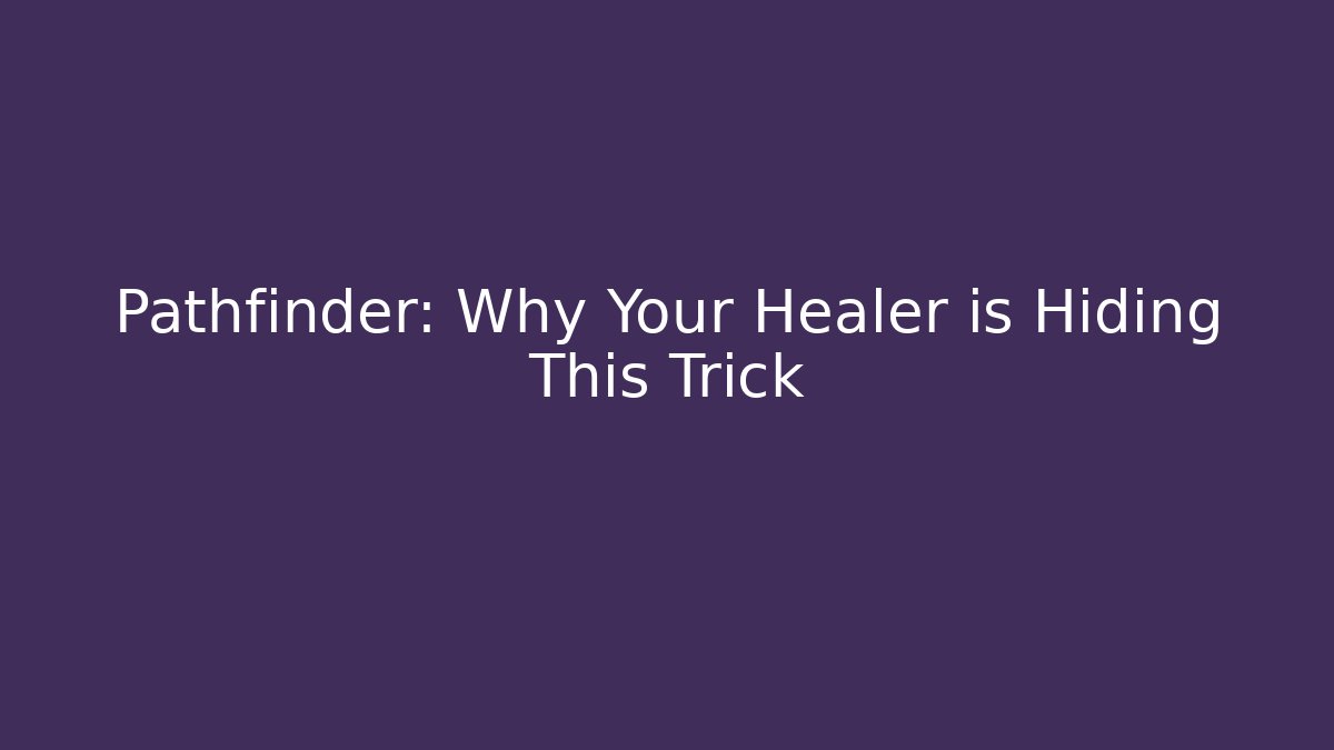 Pathfinder: Why Your Healer is Hiding This Trick