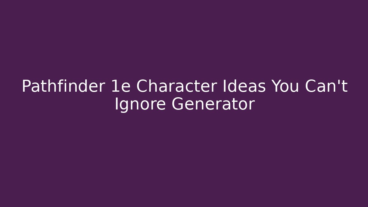 Pathfinder 1e Character Ideas You Can't Ignore Generator