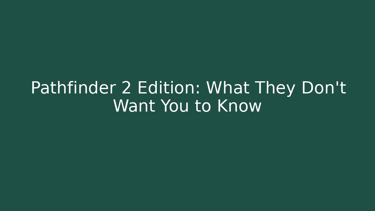 Pathfinder 2 Edition: What They Don't Want You to Know