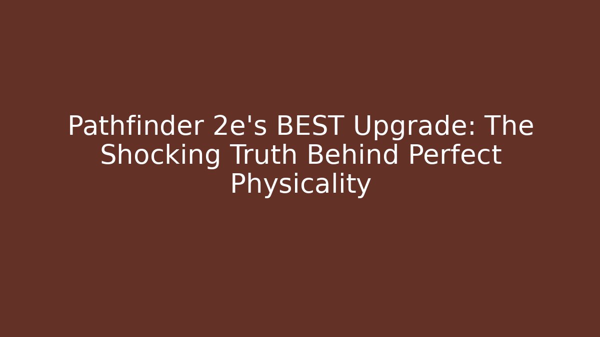 Pathfinder 2e's BEST Upgrade: The Shocking Truth Behind Perfect Physicality