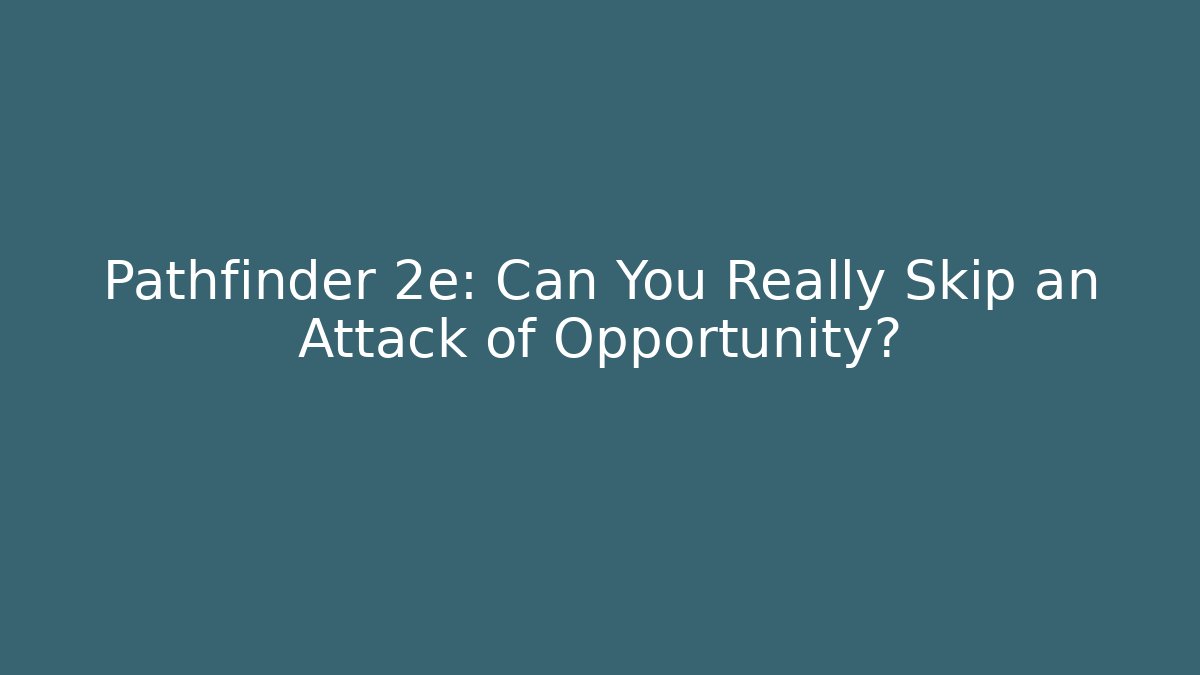Pathfinder 2e: Can You Really Skip an Attack of Opportunity?