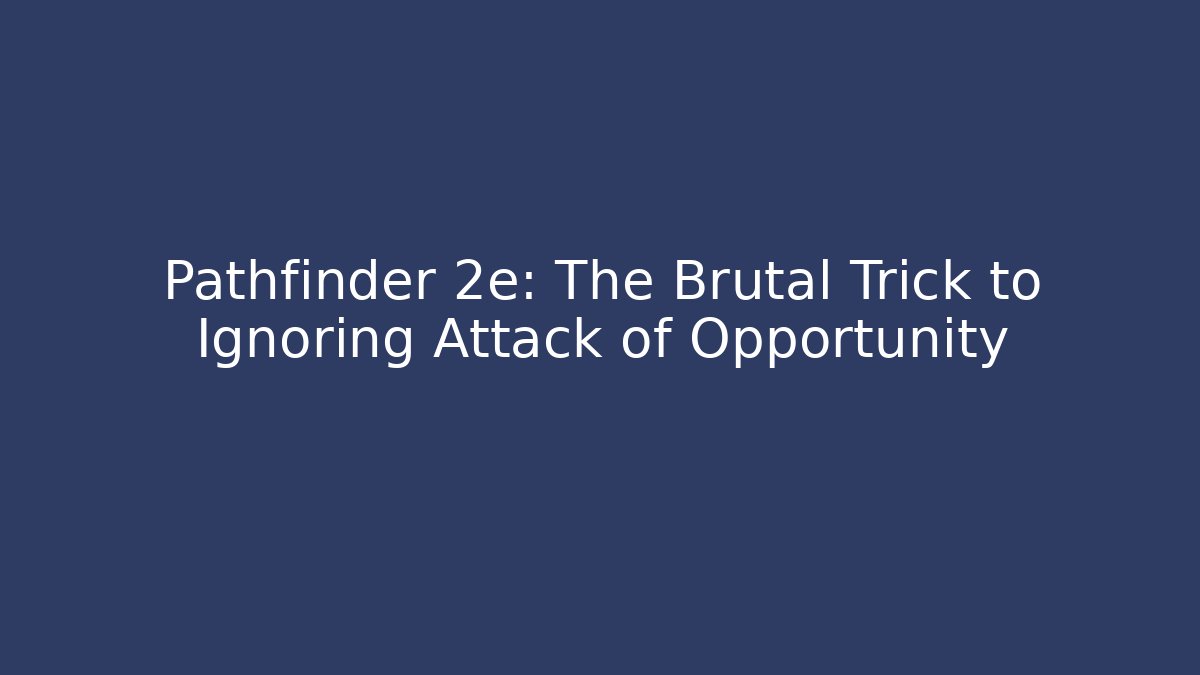 Pathfinder 2e: The Brutal Trick to Ignoring Attack of Opportunity
