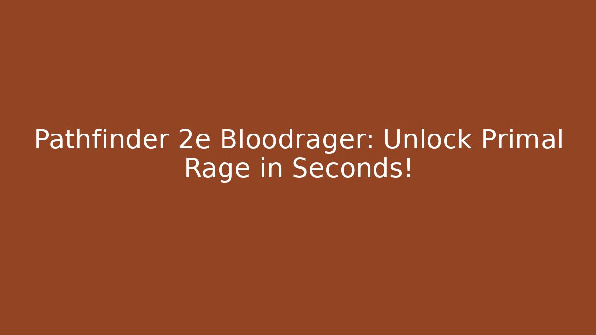 Pathfinder 2e Bloodrager: Unlock Primal Rage in Seconds! - Critter Realm
