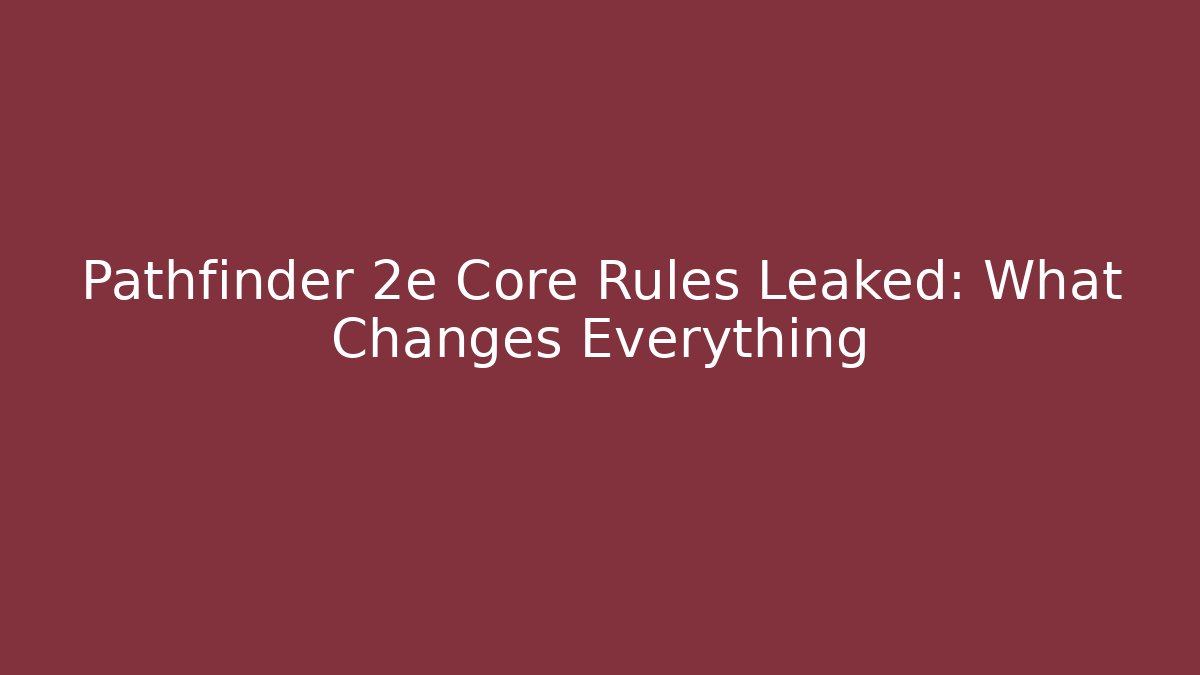 Pathfinder 2e Core Rules Leaked: What Changes Everything
