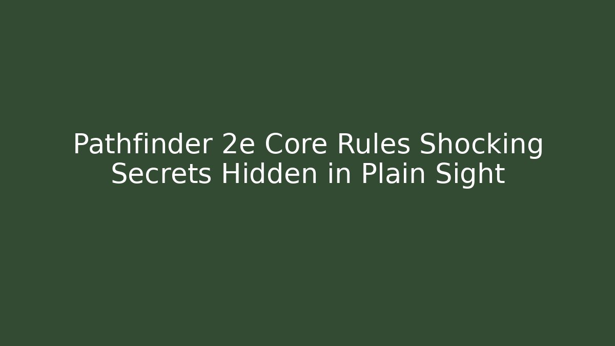 Pathfinder 2e Core Rules Shocking Secrets Hidden in Plain Sight
