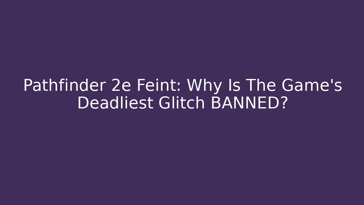 Pathfinder 2e Feint: Why Is The Game's Deadliest Glitch BANNED?