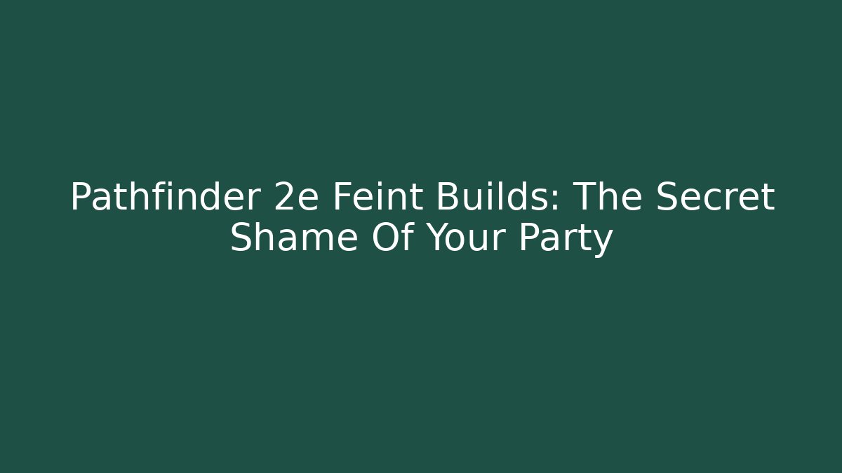 Pathfinder 2e Feint Builds: The Secret Shame Of Your Party
