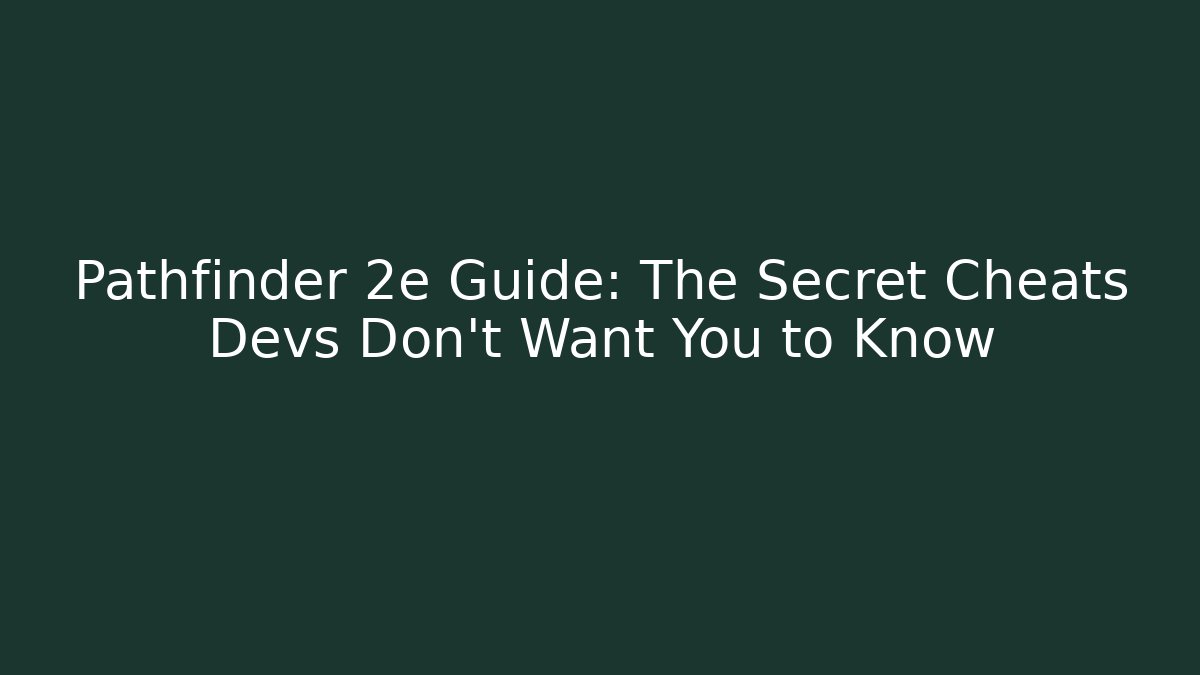 Pathfinder 2e Guide: The Secret Cheats Devs Don’t Want You to Know - Critter Realm