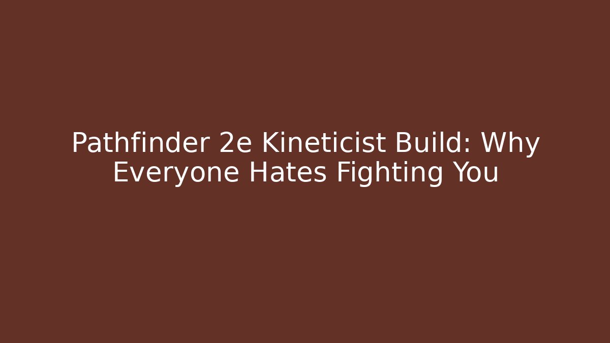 Pathfinder 2e Kineticist Build: Why Everyone Hates Fighting You