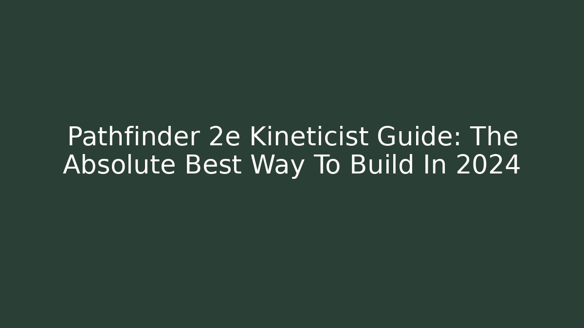 Pathfinder 2e Kineticist Guide: The Absolute Best Way To Build In 2024