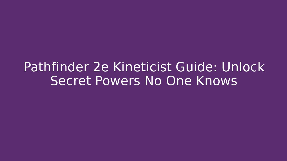 Pathfinder 2e Kineticist Guide: Unlock Secret Powers No One Knows - Critter Realm