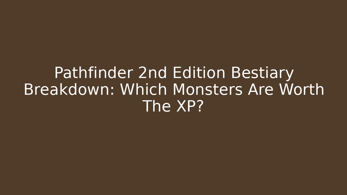 Pathfinder 2nd Edition Bestiary Breakdown: Which Monsters Are Worth The XP?