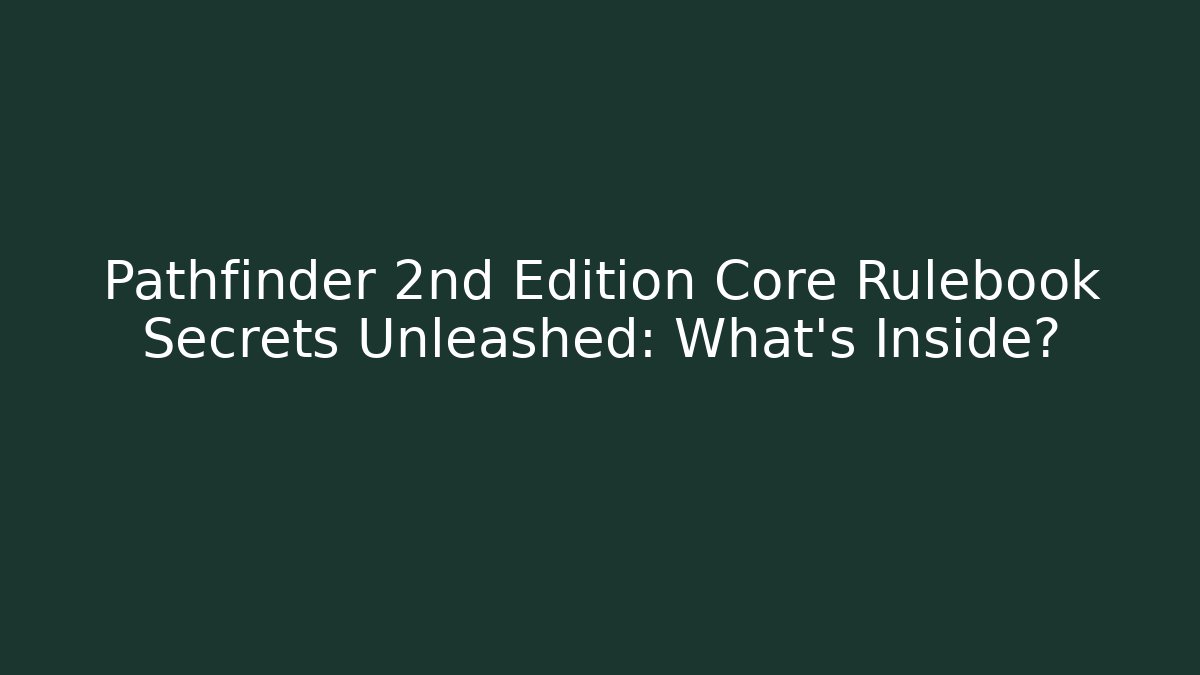 Pathfinder 2nd Edition Core Rulebook Secrets Unleashed: What’s Inside?