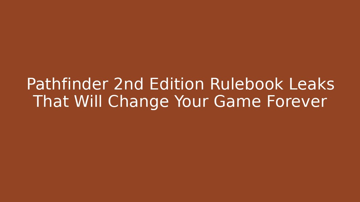 Pathfinder 2nd Edition Rulebook Leaks That Will Change Your Game Forever