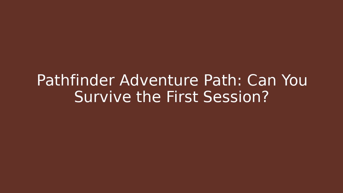 Pathfinder Adventure Path: Can You Survive the First Session?