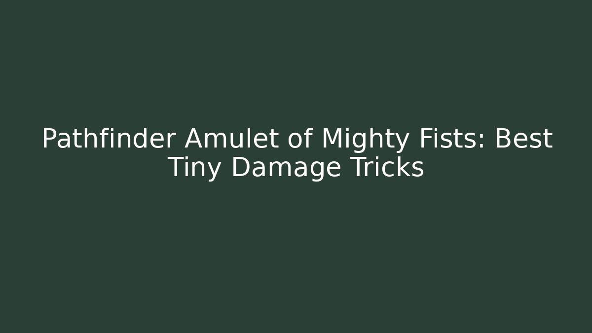 Pathfinder Amulet of Mighty Fists: Best Tiny Damage Tricks