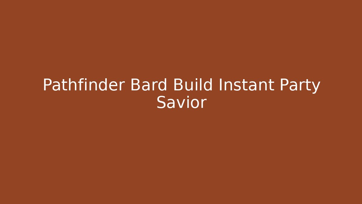 Pathfinder Bard Build Instant Party Savior