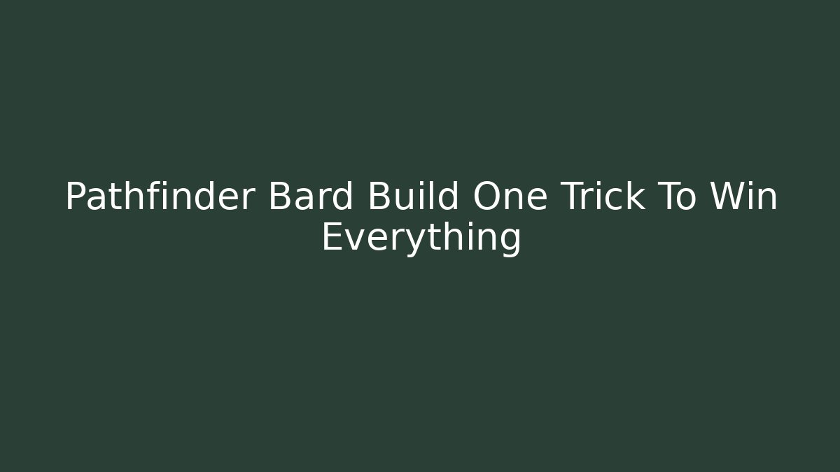 Pathfinder Bard Build One Trick To Win Everything