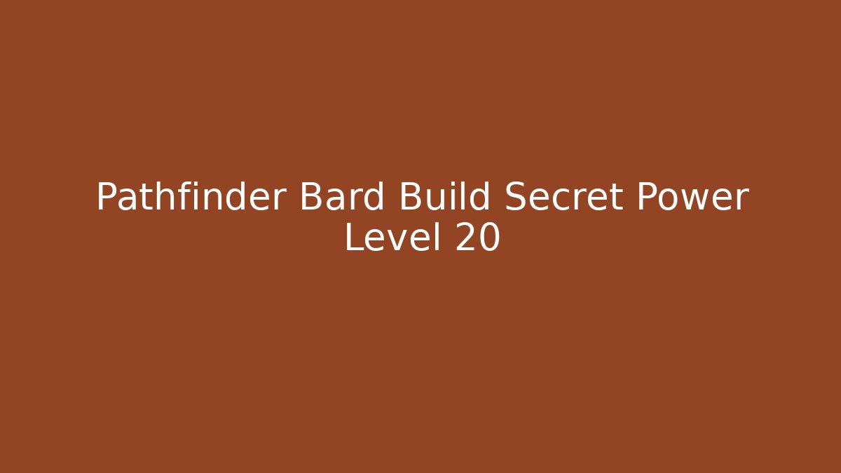 Pathfinder Bard Build Secret Power Level 20