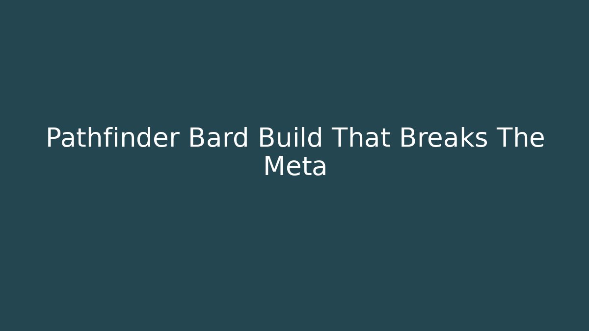 Pathfinder Bard Build That Breaks The Meta