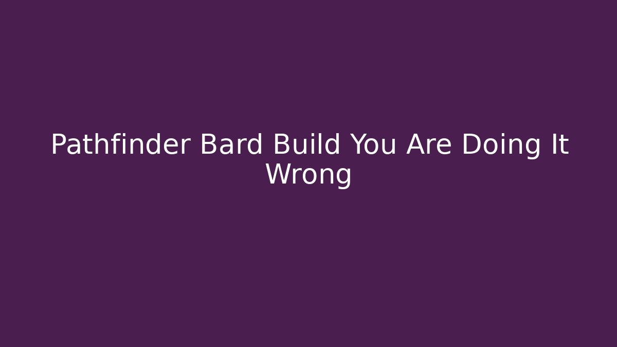 Pathfinder Bard Build You Are Doing It Wrong