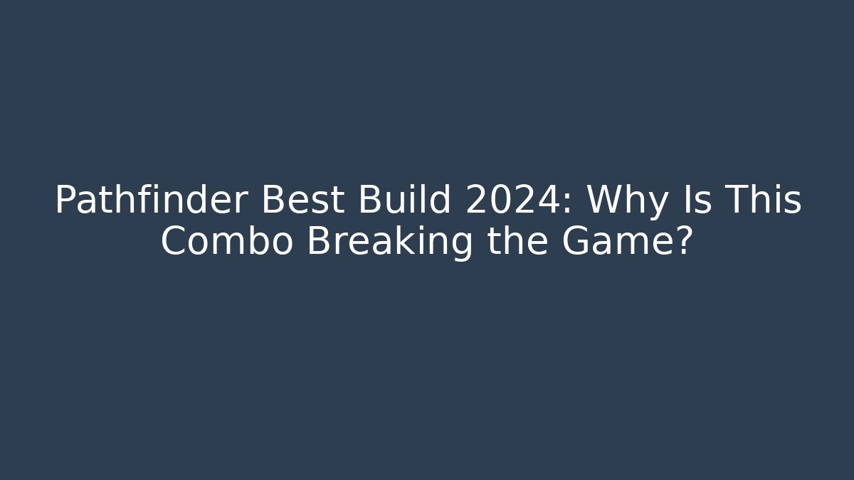 Pathfinder Best Build 2024: Why Is This Combo Breaking the Game?