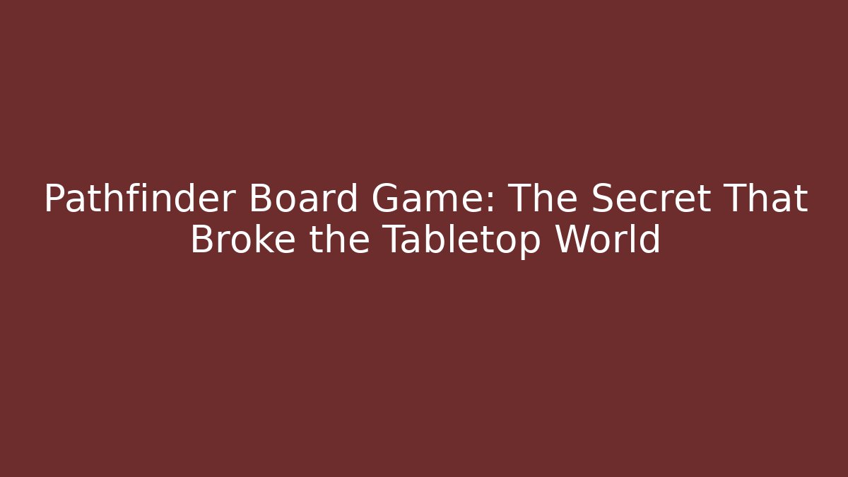 Pathfinder Board Game: The Secret That Broke the Tabletop World