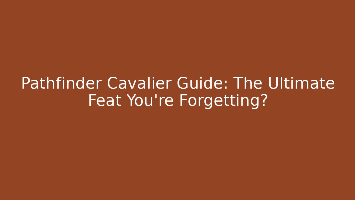 Pathfinder Cavalier Guide: The Ultimate Feat You’re Forgetting?