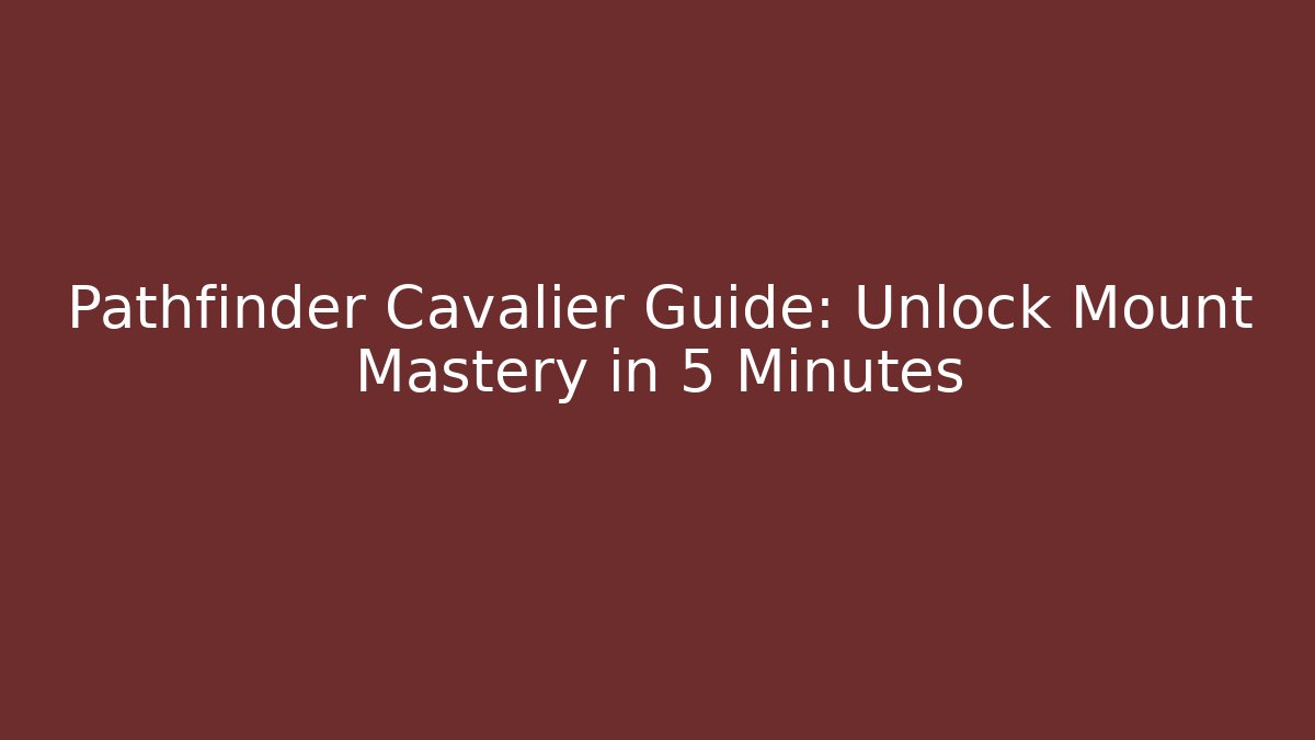 Pathfinder Cavalier Guide: Unlock Mount Mastery in 5 Minutes
