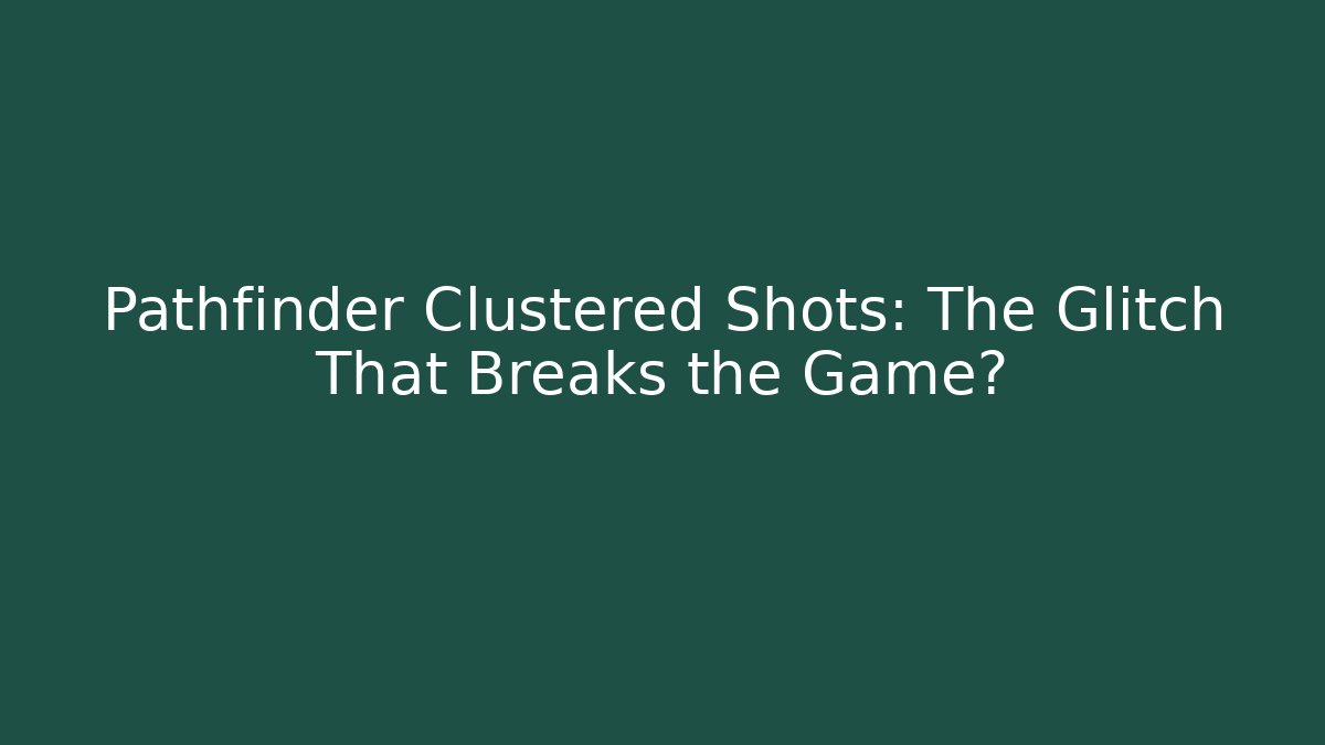 Pathfinder Clustered Shots: The Glitch That Breaks the Game?