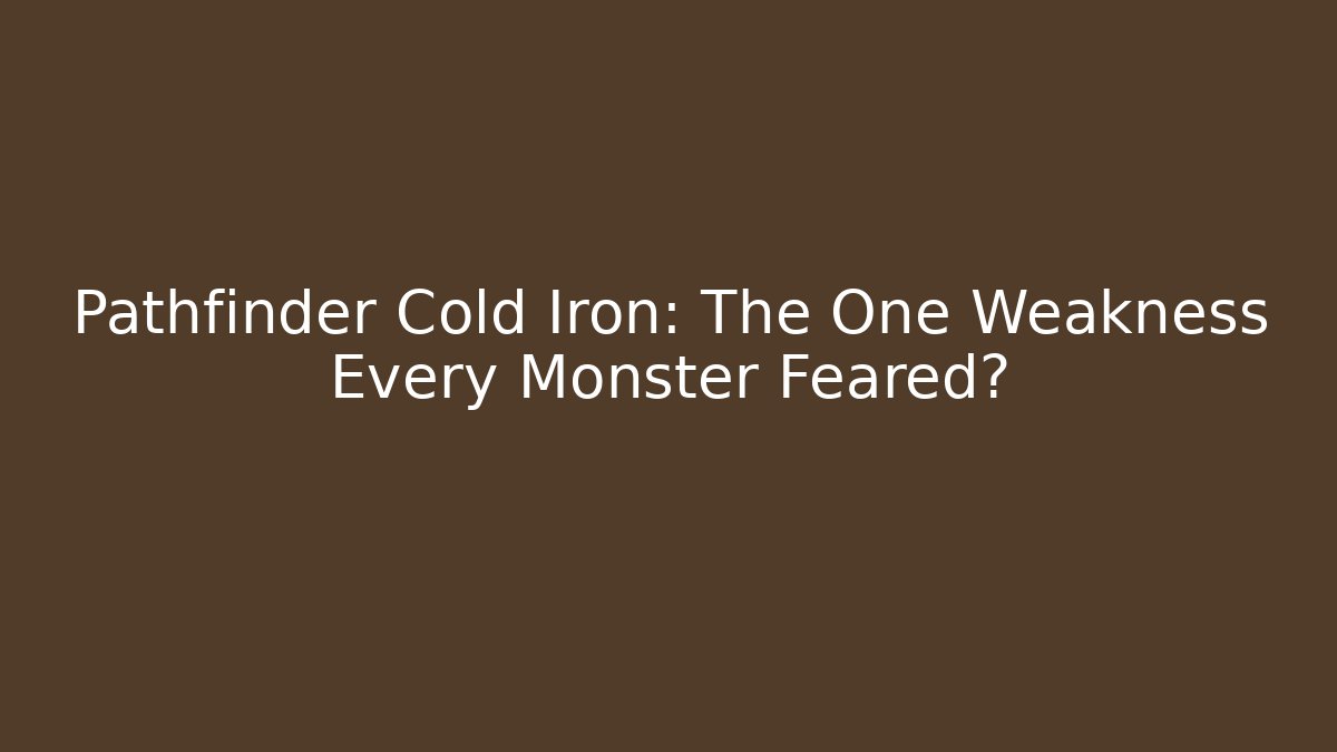 Pathfinder Cold Iron: The One Weakness Every Monster Feared?