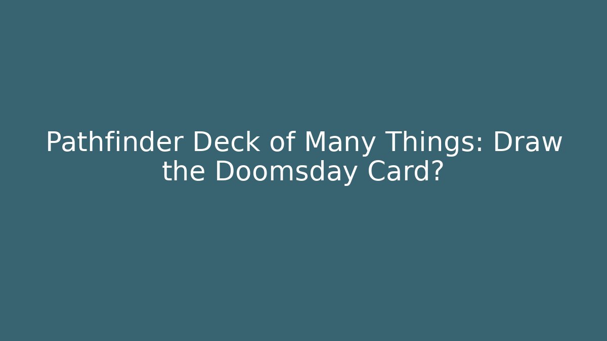 Pathfinder Deck of Many Things: Draw the Doomsday Card?