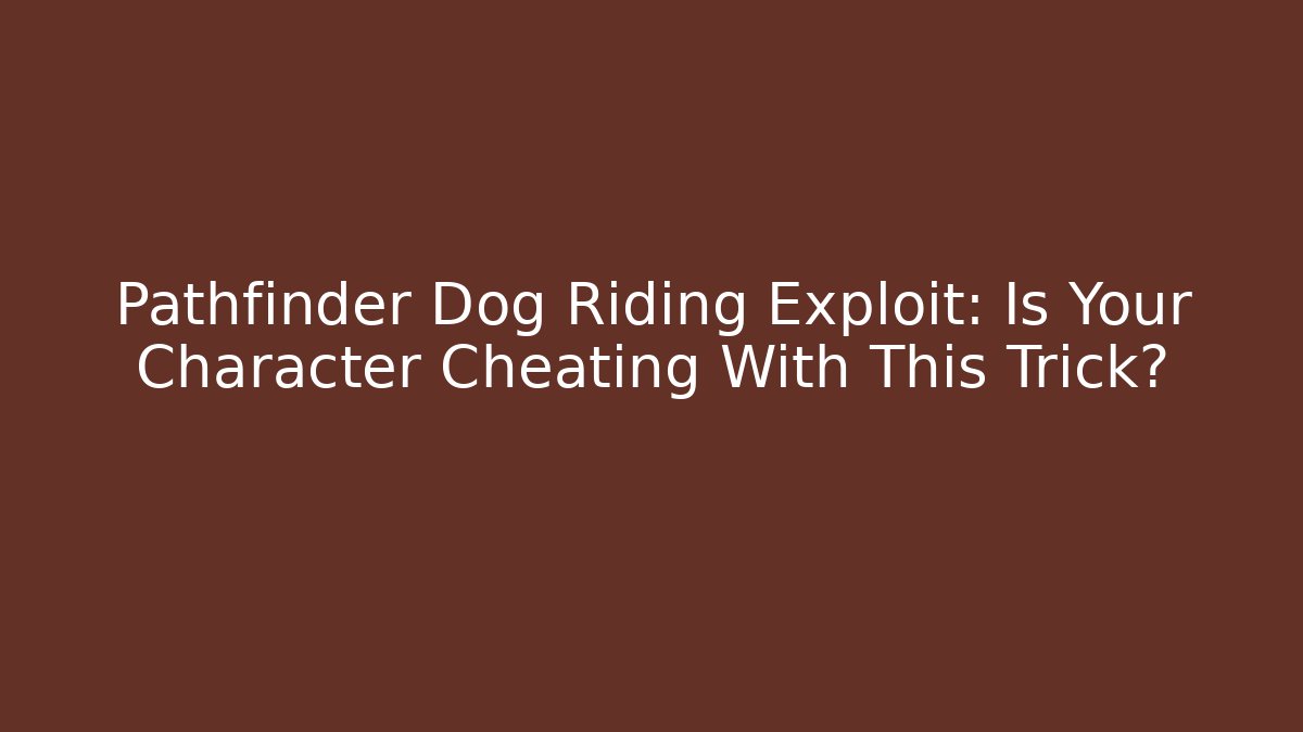 Pathfinder Dog Riding Exploit: Is Your Character Cheating With This Trick? - Critter Realm