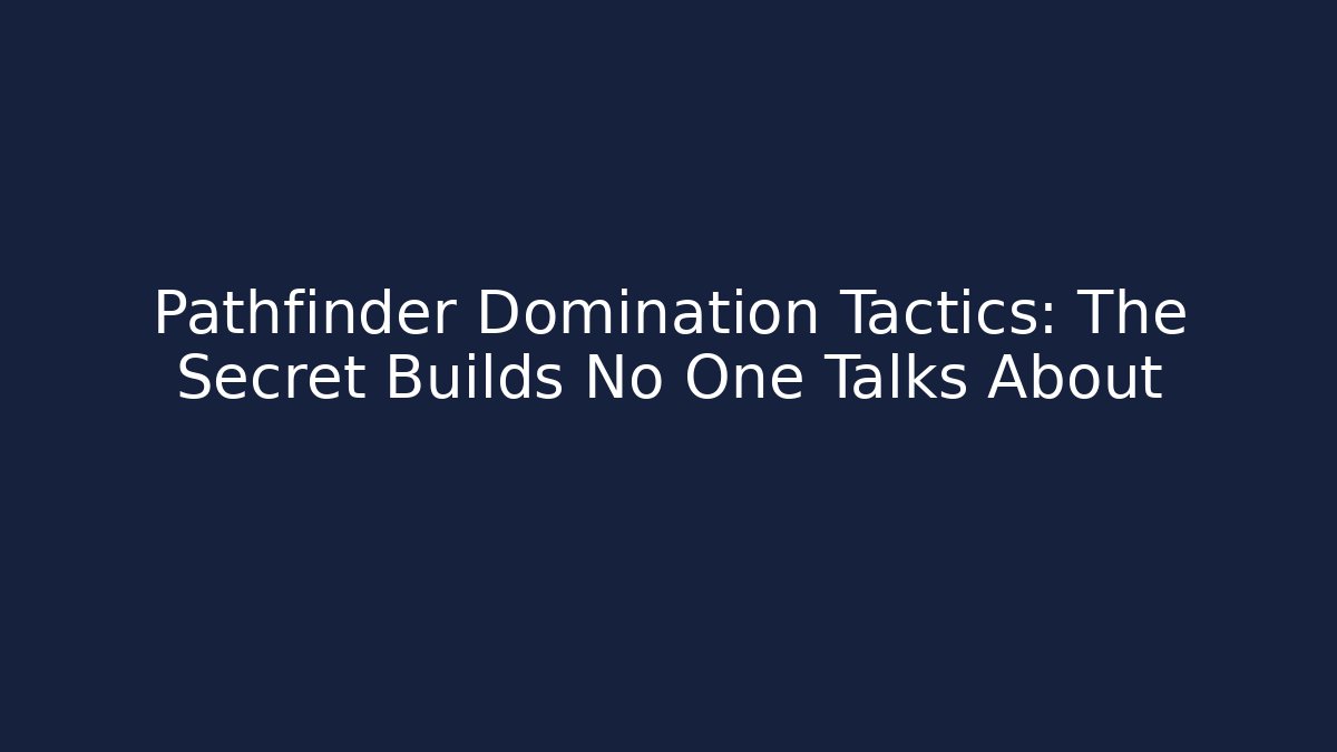 Pathfinder Domination Tactics: The Secret Builds No One Talks About