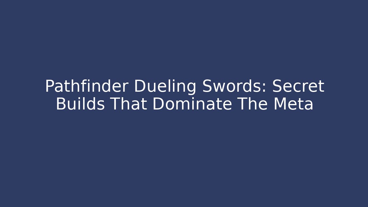 Pathfinder Dueling Swords: Secret Builds That Dominate The Meta