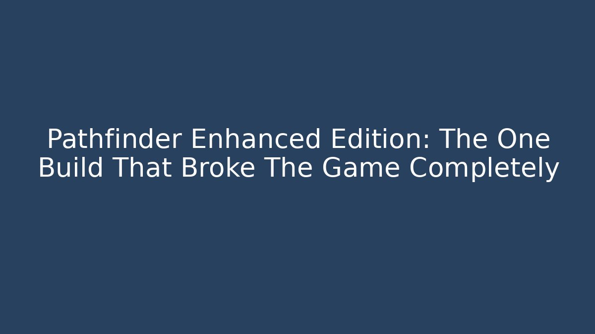 Pathfinder Enhanced Edition: The One Build That Broke The Game Completely